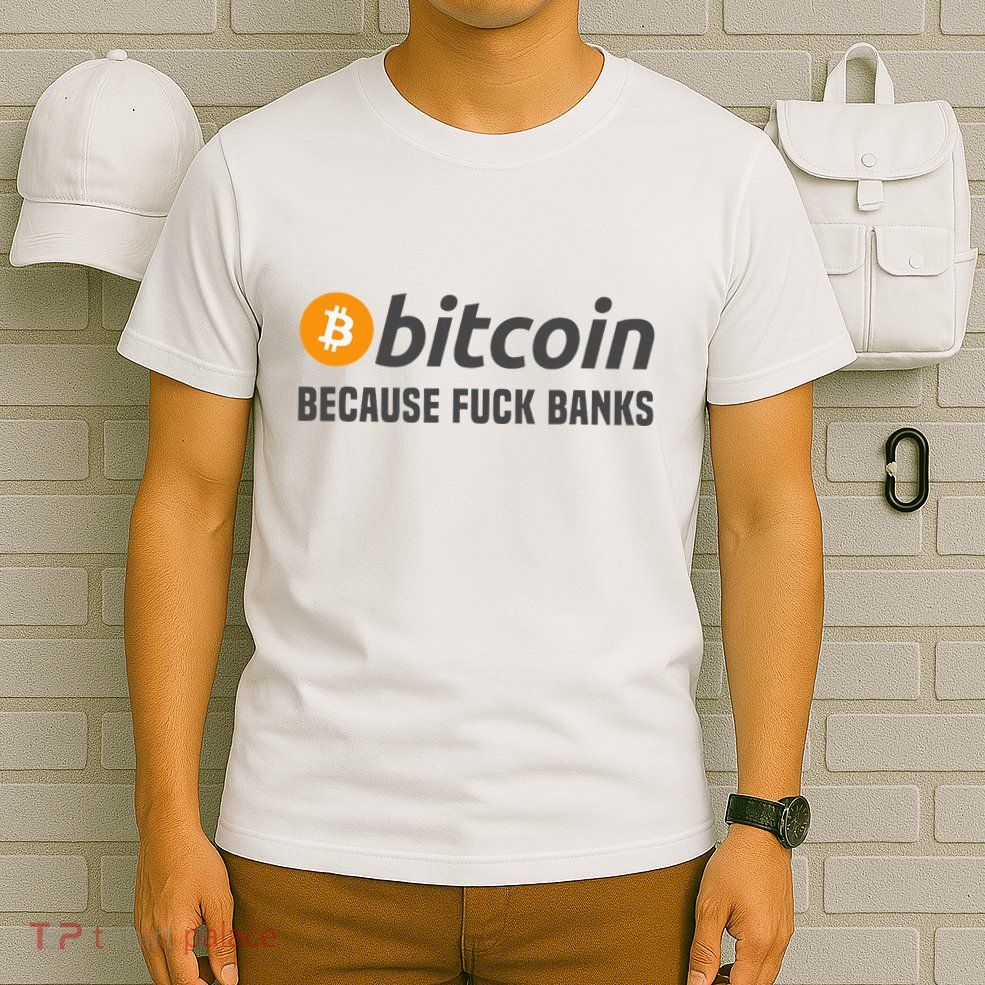 Bitcoin Bitcoin Because Fuck Banks T-Shirt