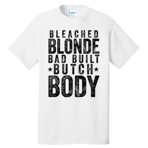 Bleach Blonde Bad Built Butch Body Tall T-Shirt