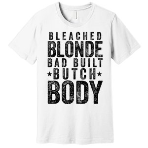 Bleach Blonde Bad Built Butch Body Premium T-Shirt