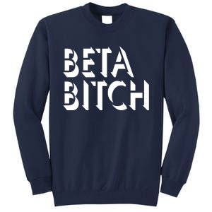 Beta Bitch Tall Sweatshirt