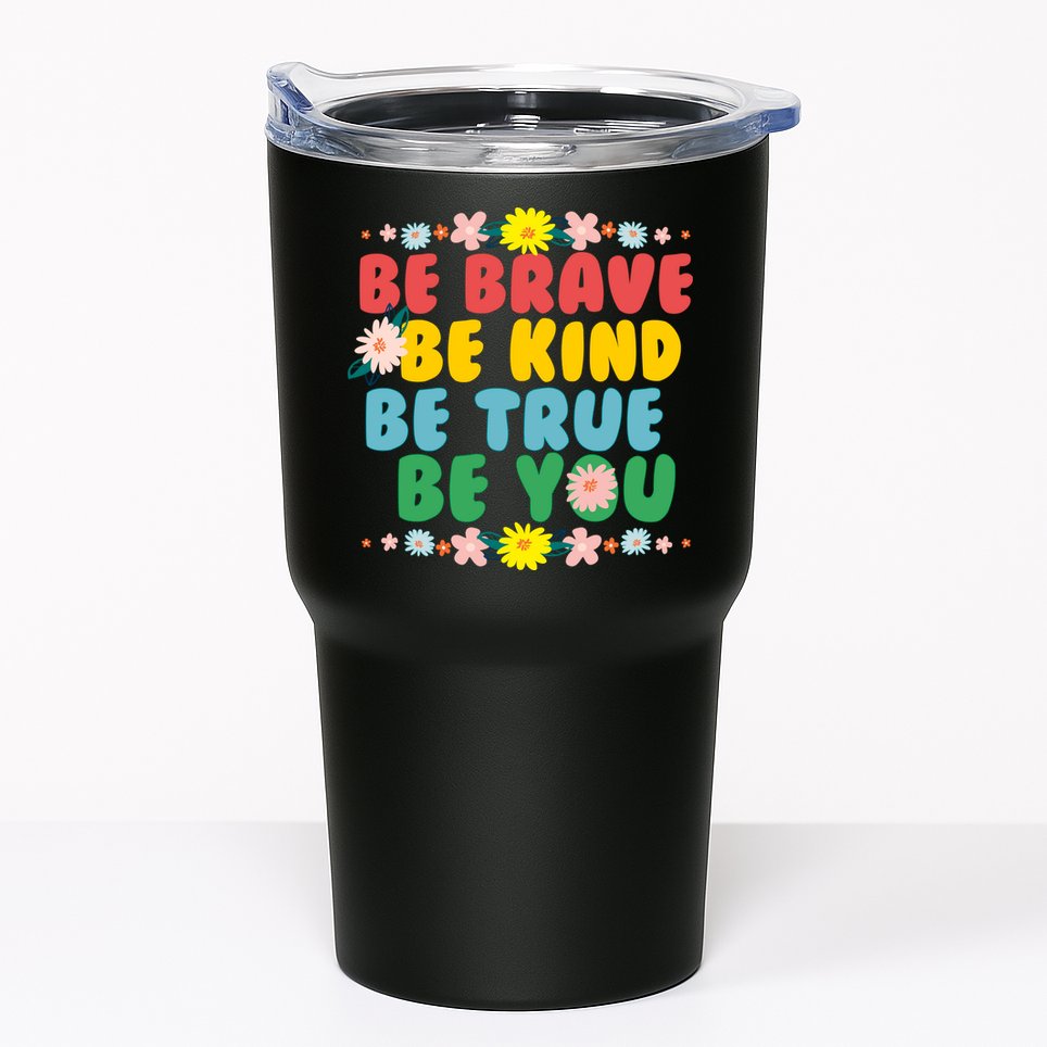 Be Brave Be Kind Be True Be You Tumbler