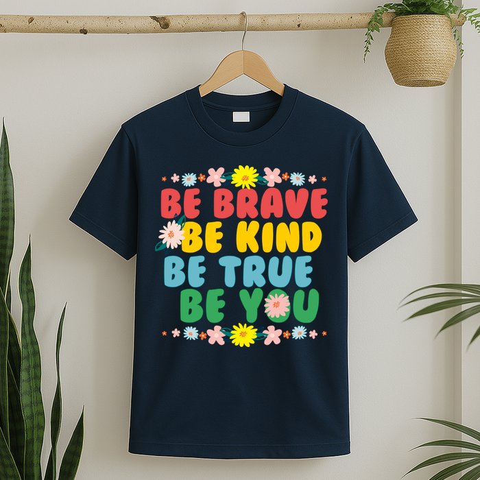 Be Brave Be Kind Be True Be You T-Shirt