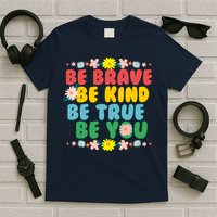 Be Brave Be Kind Be True Be You T-Shirt