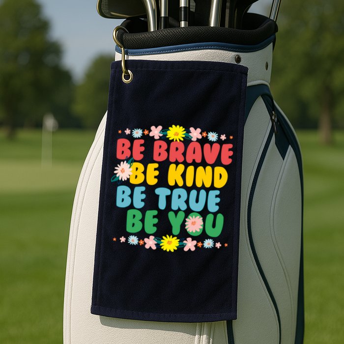 Be Brave Be Kind Be True Be You Golf Towel
