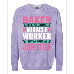 Baker Because Badass Miracle Worker Isn't A Job Title Funny Gift Colorblast Crewneck Sweatshirt