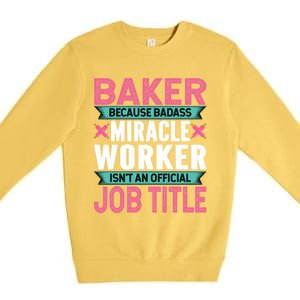 Baker Because Badass Miracle Worker Isn't A Job Title Funny Gift Premium Crewneck Sweatshirt