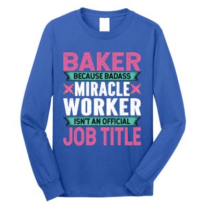 Baker Because Badass Miracle Worker Isn't A Job Title Funny Gift Long Sleeve Shirt