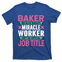 Baker Because Badass Miracle Worker Isn't A Job Title Funny Gift T-Shirt