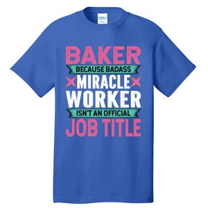 Baker Because Badass Miracle Worker Isn't A Job Title Funny Gift Tall T-Shirt