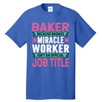 Baker Because Badass Miracle Worker Isn't A Job Title Funny Gift Tall T-Shirt