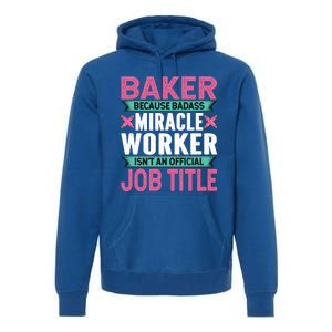 Baker Because Badass Miracle Worker Isn't A Job Title Funny Gift Premium Hoodie