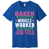 Baker Because Badass Miracle Worker Isn't A Job Title Funny Gift Premium T-Shirt