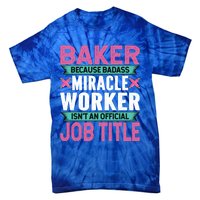 Baker Because Badass Miracle Worker Isn't A Job Title Funny Gift Tie-Dye T-Shirt