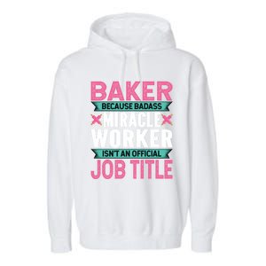 Baker Because Badass Miracle Worker Isn't A Job Title Funny Gift Garment-Dyed Fleece Hoodie