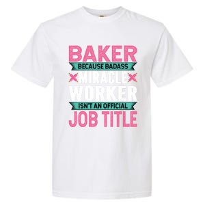 Baker Because Badass Miracle Worker Isn't A Job Title Funny Gift Garment-Dyed Heavyweight T-Shirt