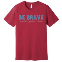 Be Brave Premium T-Shirt