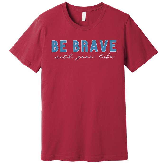 Be Brave Premium T-Shirt