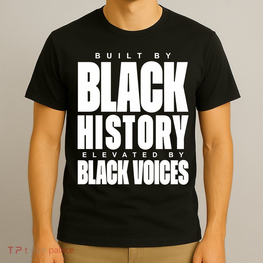 Built By Black History Elevated By Black Voices T-Shirt