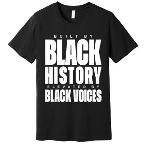 Built By Black History Elevated By Black Voices Premium T-Shirt