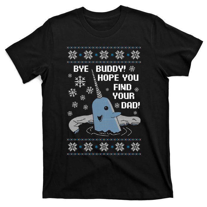 Bye Buddy Christmas , Hope You Find Your Dad Elf Narwhal T-Shirt