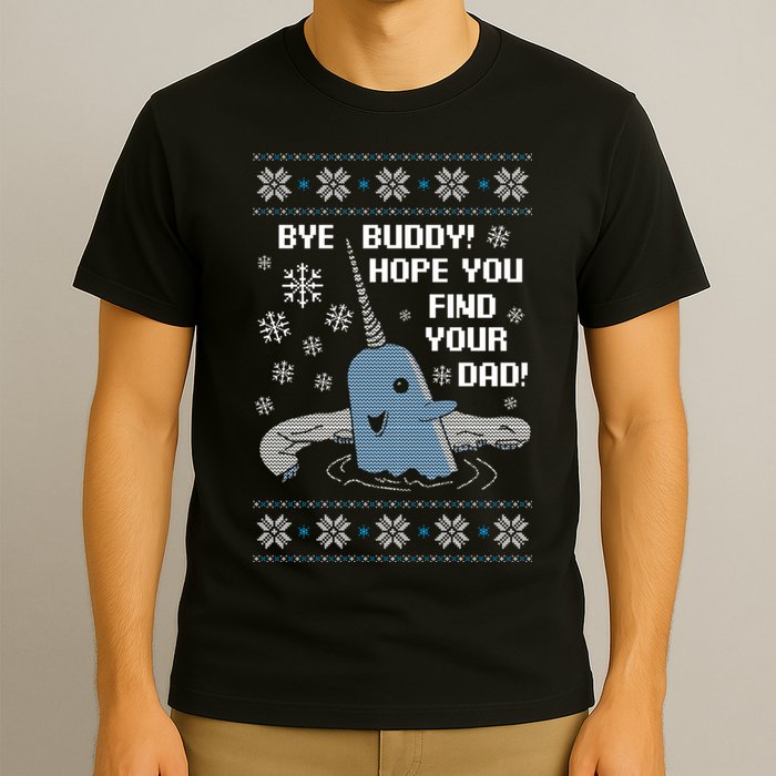 Bye Buddy Christmas , Hope You Find Your Dad Elf Narwhal T-Shirt