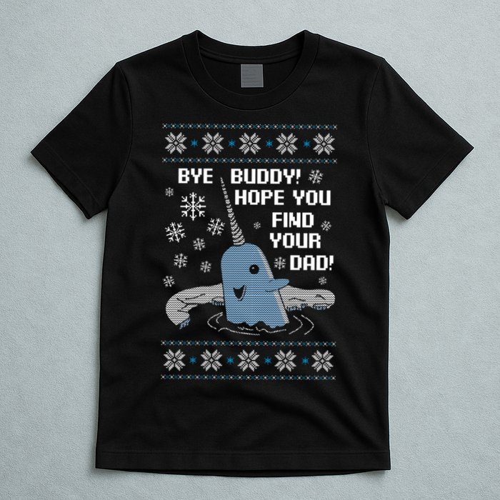 Bye Buddy Christmas , Hope You Find Your Dad Elf Narwhal T-Shirt