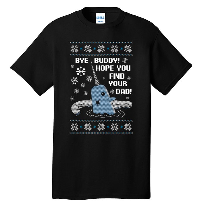 Bye Buddy Christmas , Hope You Find Your Dad Elf Narwhal Tall T-Shirt