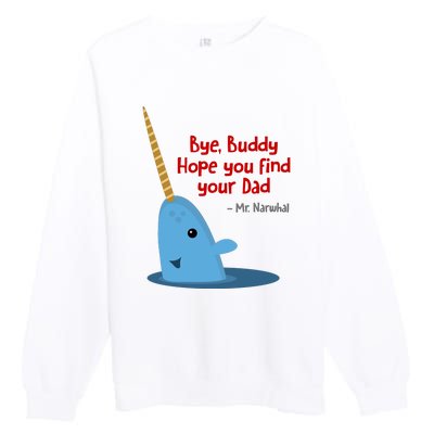 Bye Buddy Christmas  Hope You Find Your Dad Elf Narwhal Premium Crewneck Sweatshirt