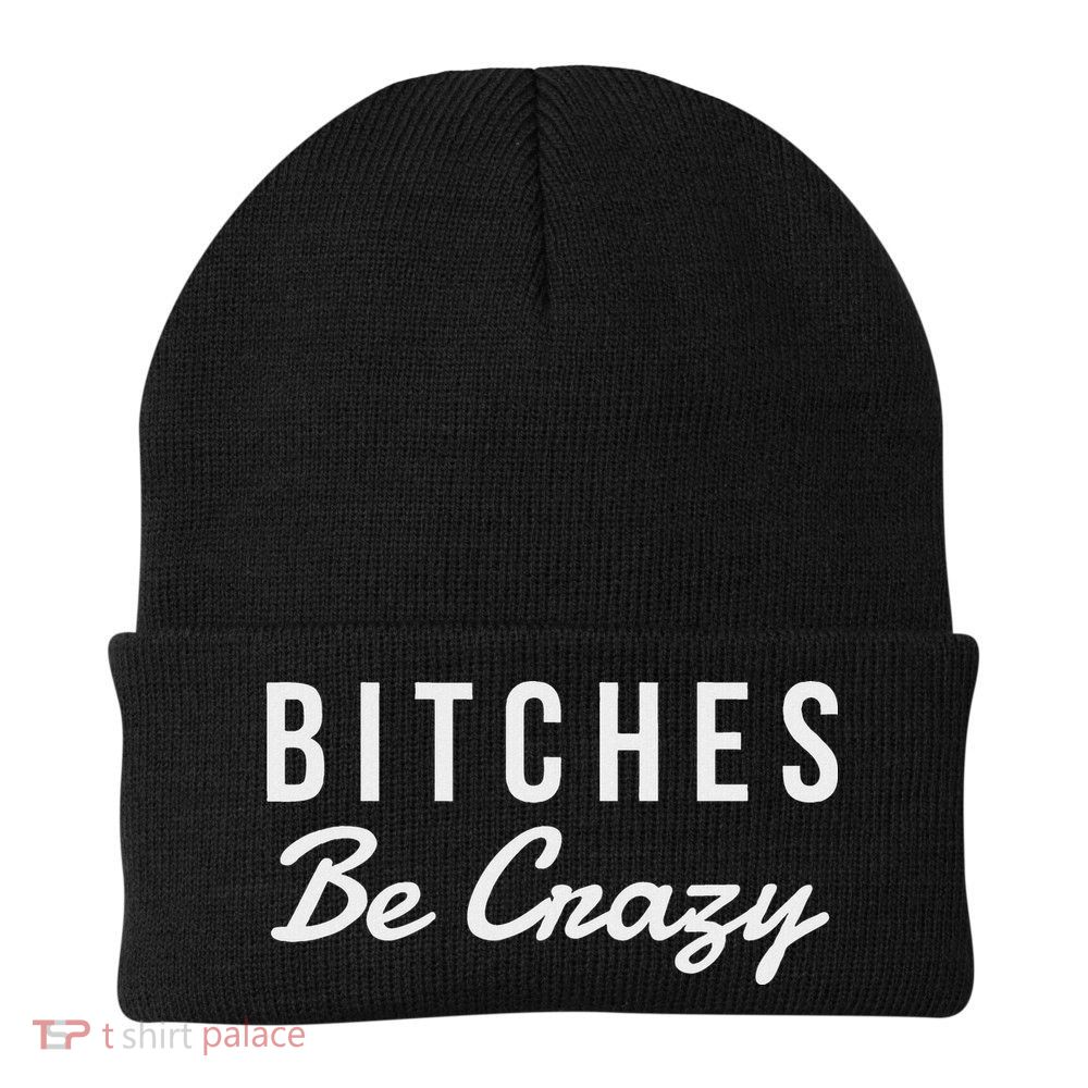 Bitches Be Crazy Novelty Gift Beanie