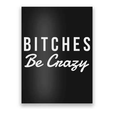 Bitches Be Crazy Novelty Gift Poster