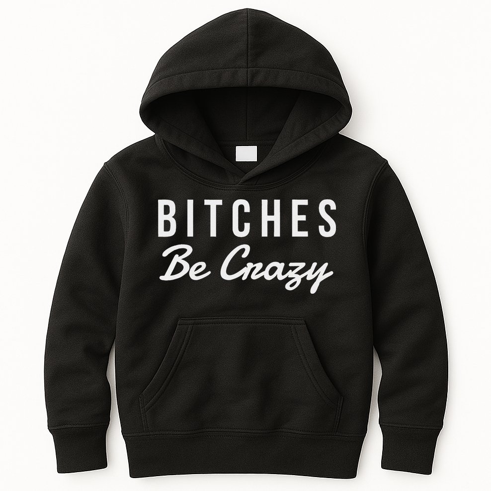 Bitches Be Crazy Novelty Gift Kids Hoodie