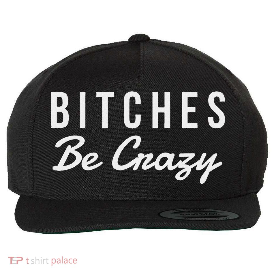 Bitches Be Crazy Novelty Gift Wool Snapback Cap