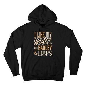 Beer Brewer Craft Brew I Like My Water With Barley And Hops Hoodie