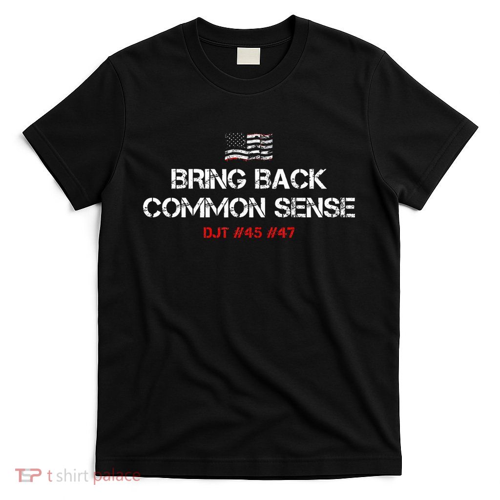 Bring Back Common Sense Trump 45 47 T-Shirt
