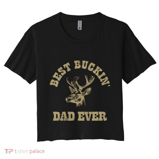 Best Buckin Dad Ever Funny Hunting Fathers Day Great Gift Crop Top