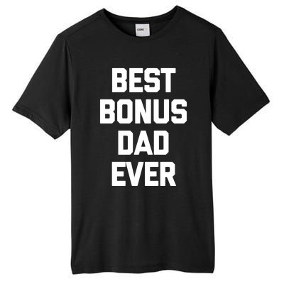 Best Bonus Dad Ever Gift Funny Saying Sarcastic Stepdad Meaningful Gift Tall Fusion ChromaSoft Performance T-Shirt