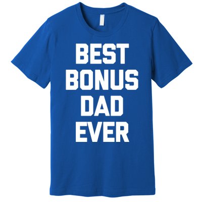 Best Bonus Dad Ever Gift Funny Saying Sarcastic Stepdad Meaningful Gift Premium T-Shirt