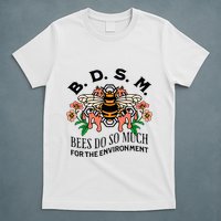 Bdsm Bees Do So Much For The Environment T-Shirt