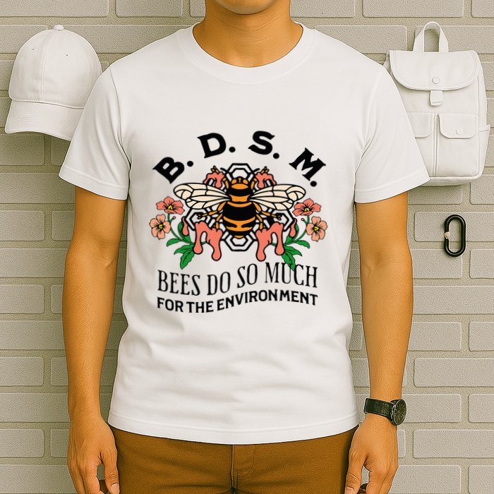 Bdsm Bees Do So Much For The Environment T-Shirt