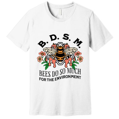Bdsm Bees Do So Much For The Environment Premium T-Shirt