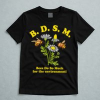 BDSM Bees Do So Much For The Environment T-Shirt