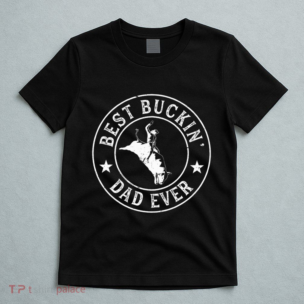 Best Buckin Dad Ever Cowboy Bull Riding Rodeo T-Shirt