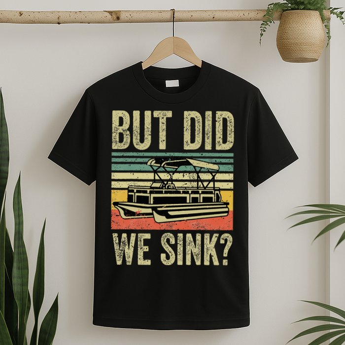 Boating But Did We Sink Funny Pontoon Boat Captain T-Shirt