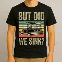 Boating But Did We Sink Funny Pontoon Boat Captain T-Shirt