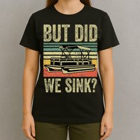Boating But Did We Sink Funny Pontoon Boat Captain T-Shirt