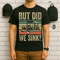 Boating But Did We Sink Funny Pontoon Boat Captain T-Shirt