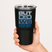 Boating But Did We Sink Pontoon Captain Tumbler