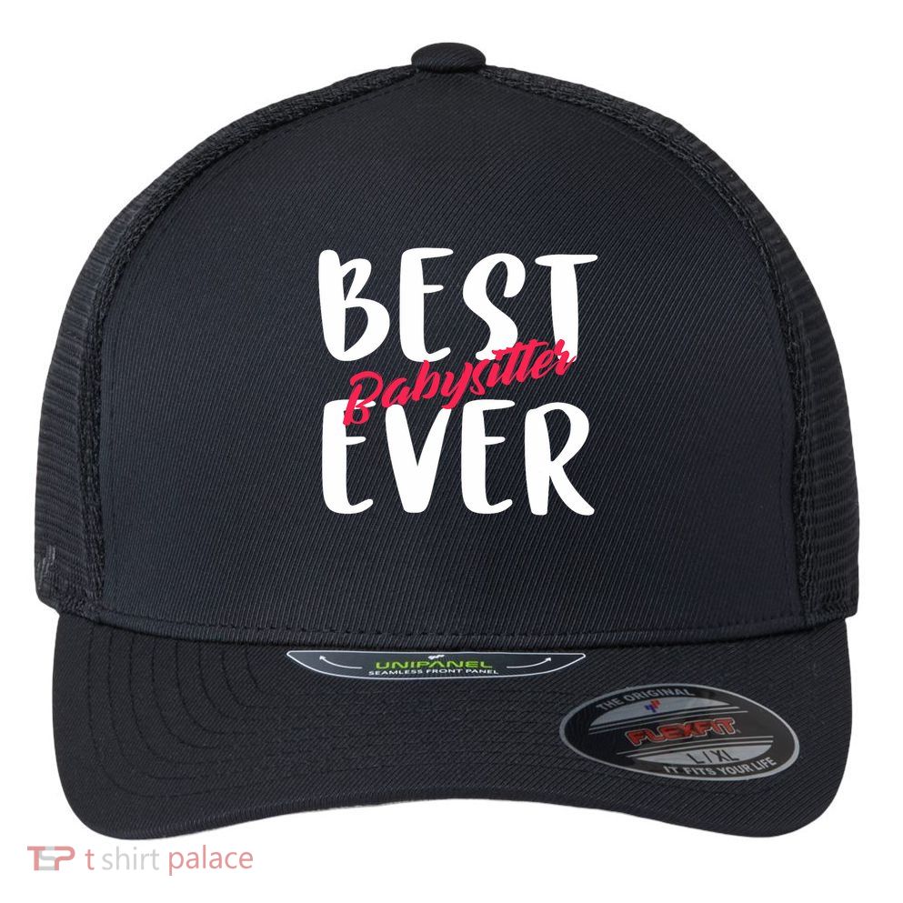 Best Babysitter Ever Professional Sitter And Nanny Gifts Flexfit Unipanel Trucker Cap