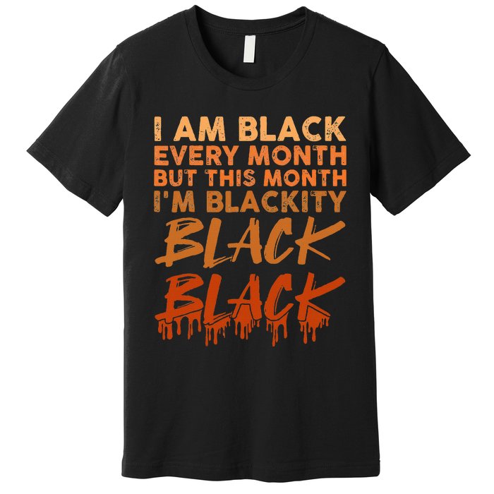 Blackity Black Every Month Black History BHM African Premium T-Shirt