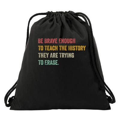 Be Brave Enough To Teach The History They Are Trying To Erase Drawstring Bag